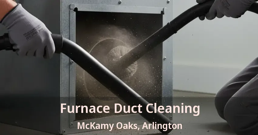 Furnace Duct Cleaning McKamy Oaks, Arlington - TX