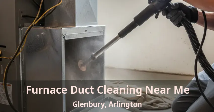Furnace Duct Cleaning Near Me Glenbury, Arlington - TX Furnace Duct Cleaning Near Me Glenbury, Arlington - TX