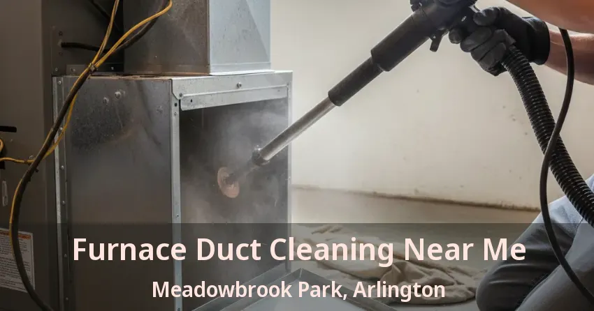 Furnace Duct Cleaning Near Me Meadowbrook Park, Arlington - TX Furnace Duct Cleaning Near Me Meadowbrook Park, Arlington - TX