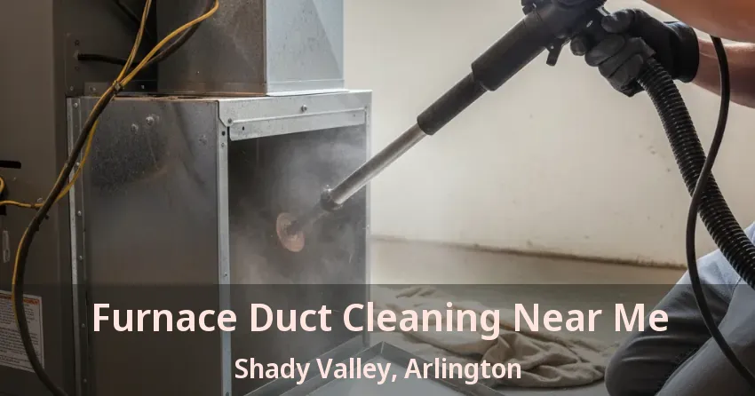 Furnace Duct Cleaning Near Me Shady Valley, Arlington - TX Furnace Duct Cleaning Near Me Shady Valley, Arlington - TX