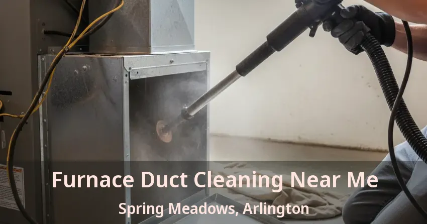 Furnace Duct Cleaning Near Me Spring Meadows, Arlington - TX Furnace Duct Cleaning Near Me Spring Meadows, Arlington - TX
