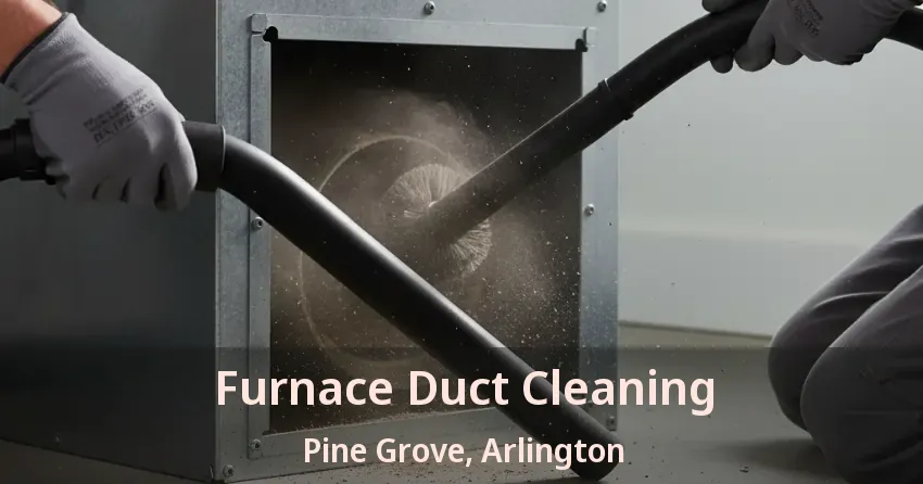 Furnace Duct Cleaning Pine Grove, Arlington - TX Furnace Duct Cleaning Pine Grove, Arlington - TX