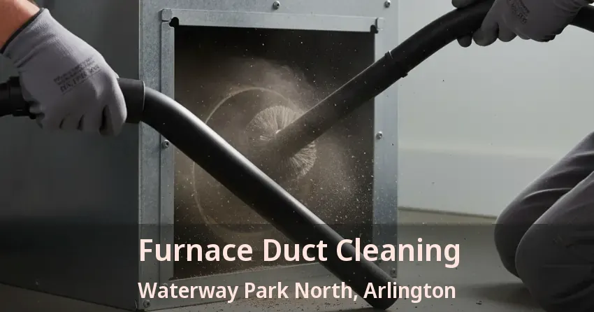 Furnace Duct Cleaning Waterway Park North, Arlington - TX