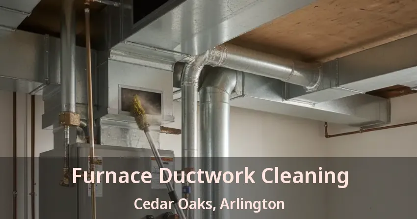 Furnace Ductwork Cleaning Cedar Oaks, Arlington - TX