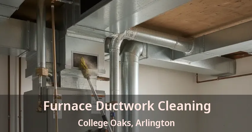 Furnace Ductwork Cleaning College Oaks, Arlington - TX