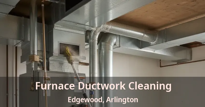 Furnace Ductwork Cleaning Edgewood, Arlington - TX Furnace Ductwork Cleaning Edgewood, Arlington - TX