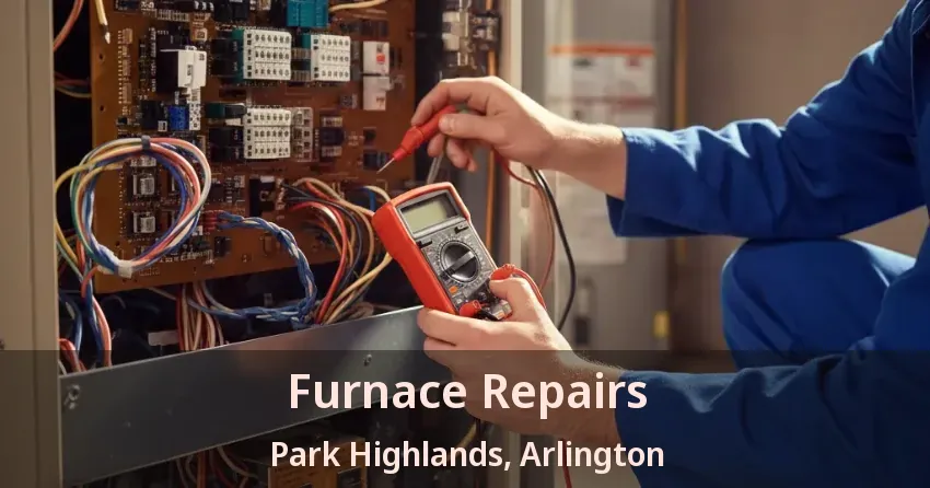 Furnace Repairs Park Highlands, Arlington - TX