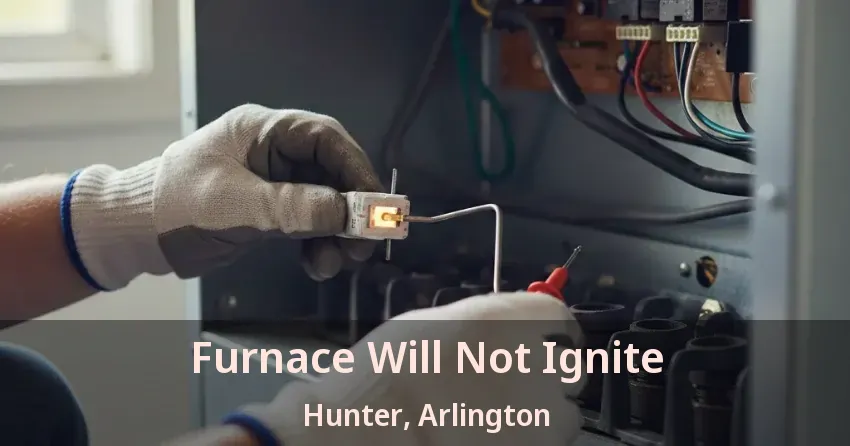 Furnace Will Not Ignite Hunter, Arlington - TX Furnace Will Not Ignite Hunter, Arlington - TX