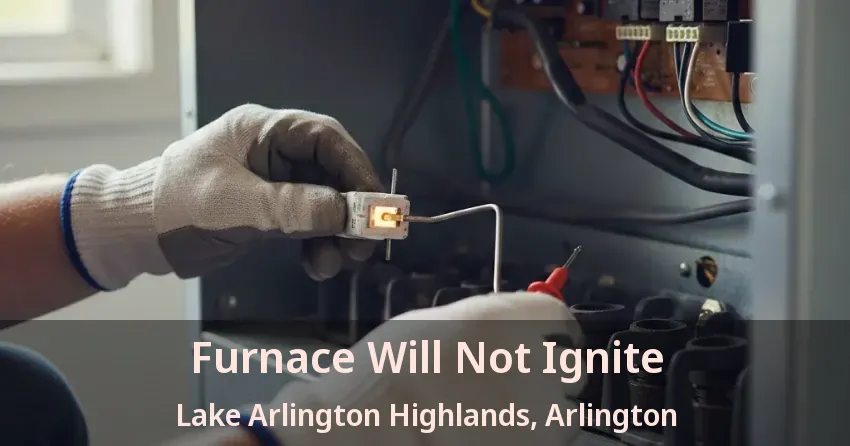 Furnace Will Not Ignite Lake Arlington Highlands, Arlington - TX