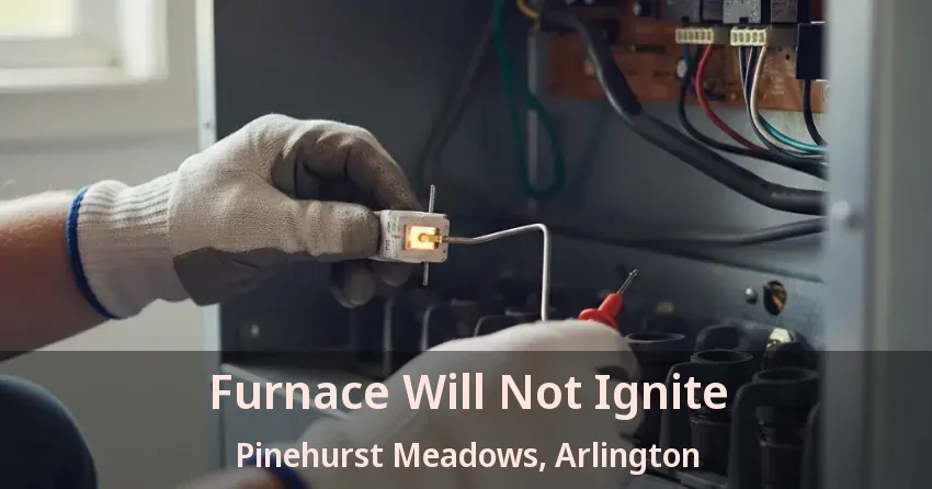 Furnace Will Not Ignite Pinehurst Meadows, Arlington - TX Furnace Will Not Ignite Pinehurst Meadows, Arlington - TX