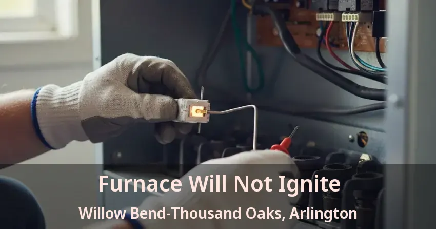 Furnace Will Not Ignite Willow Bend-Thousand Oaks, Arlington - TX