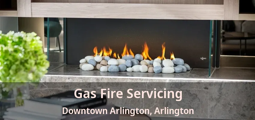 Gas Fire Servicing Downtown Arlington, Arlington - TX Gas Fire Servicing Downtown Arlington, Arlington - TX