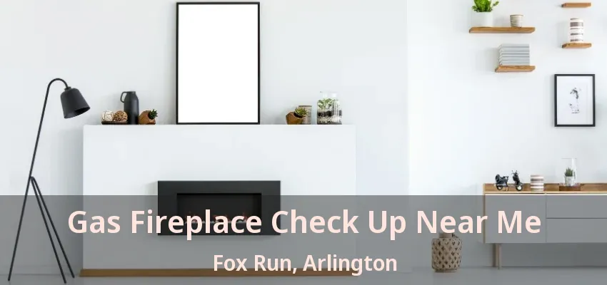 Gas Fireplace Check Up Near Me Fox Run, Arlington - TX Gas Fireplace Check Up Near Me Fox Run, Arlington - TX