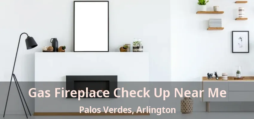 Gas Fireplace Check Up Near Me Palos Verdes, Arlington - TX Gas Fireplace Check Up Near Me Palos Verdes, Arlington - TX