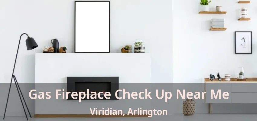 Gas Fireplace Check Up Near Me Viridian, Arlington - TX Gas Fireplace Check Up Near Me Viridian, Arlington - TX