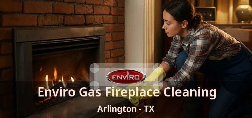 Enviro Gas Fireplace Cleaning Arlington - TX Enviro Gas Fireplace Cleaning Arlington - TX