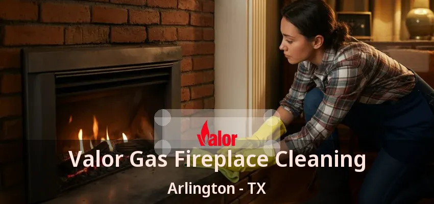 Valor Gas Fireplace Cleaning Arlington - TX Valor Gas Fireplace Cleaning Arlington - TX