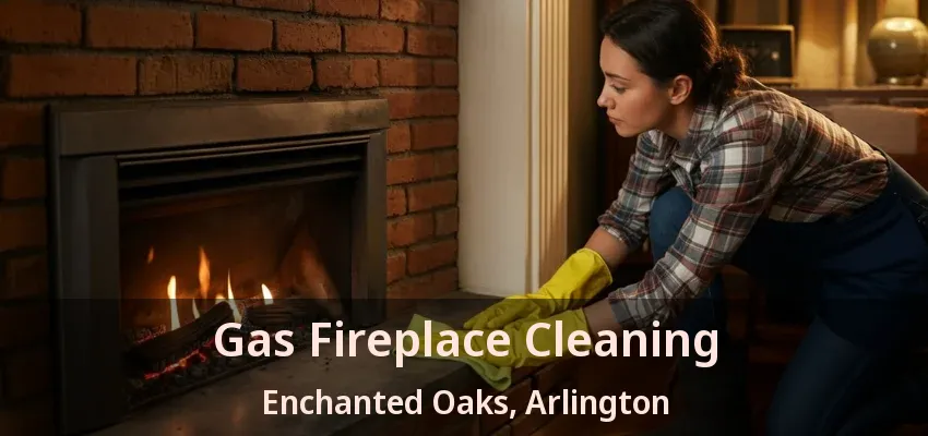 Gas Fireplace Cleaning Enchanted Oaks, Arlington - TX Gas Fireplace Cleaning Enchanted Oaks, Arlington - TX
