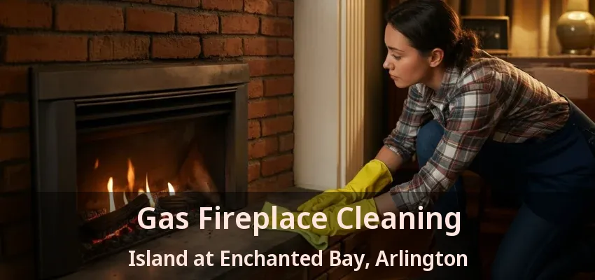 Gas Fireplace Cleaning Island at Enchanted Bay, Arlington - TX Gas Fireplace Cleaning Island at Enchanted Bay, Arlington - TX