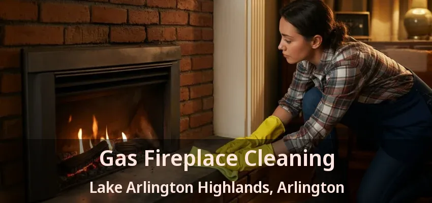 Gas Fireplace Cleaning Lake Arlington Highlands, Arlington - TX Gas Fireplace Cleaning Lake Arlington Highlands, Arlington - TX