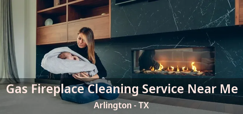 Gas Fireplace Cleaning Service Near Me Arlington - TX Gas Fireplace Cleaning Service Near Me Arlington - TX