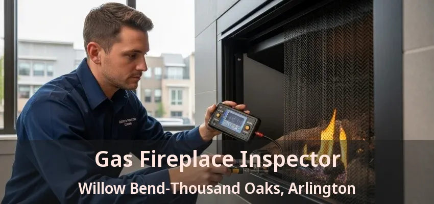 Gas Fireplace Inspector Willow Bend-Thousand Oaks, Arlington - TX