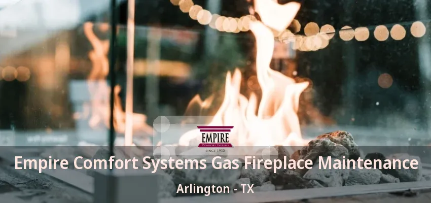 Empire Comfort Systems Gas Fireplace Maintenance Arlington - TX