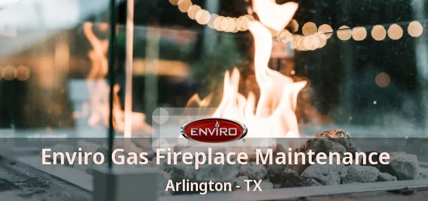 Enviro Gas Fireplace Maintenance Arlington - TX Enviro Gas Fireplace Maintenance Arlington - TX