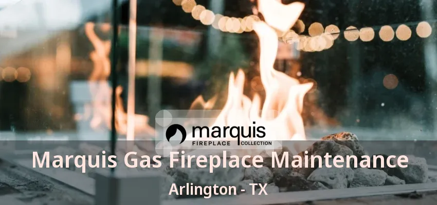 Marquis Gas Fireplace Maintenance Arlington - TX Marquis Gas Fireplace Maintenance Arlington - TX