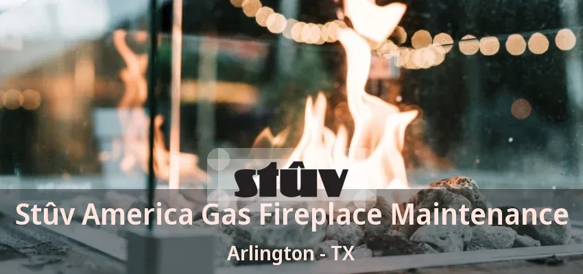 Stûv America Gas Fireplace Maintenance Arlington - TX Stûv America Gas Fireplace Maintenance Arlington - TX