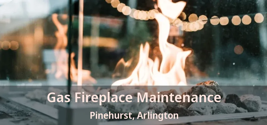 Gas Fireplace Maintenance Pinehurst, Arlington - TX Gas Fireplace Maintenance Pinehurst, Arlington - TX