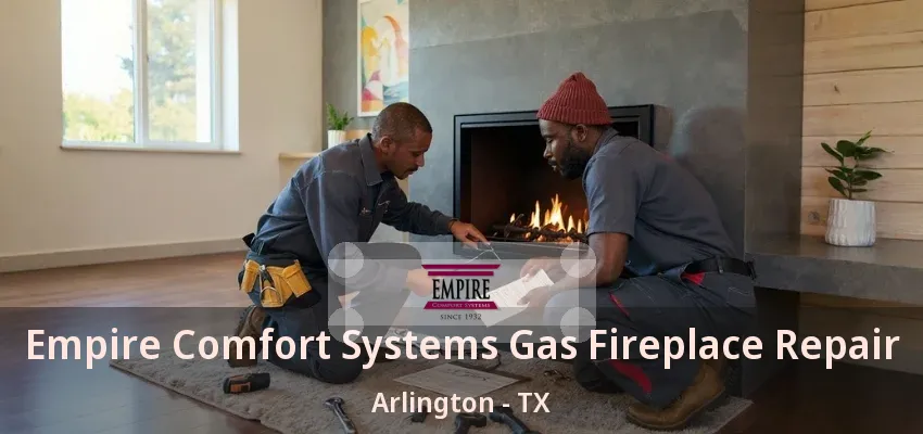 Empire Comfort Systems Gas Fireplace Repair Arlington - TX Empire Comfort Systems Gas Fireplace Repair Arlington - TX
