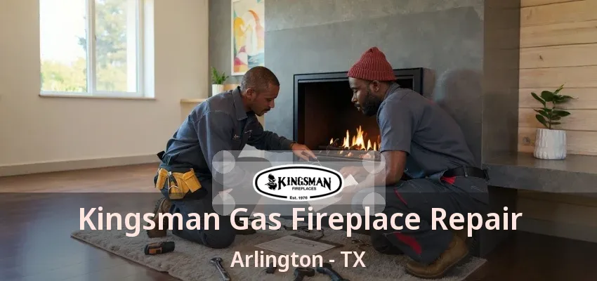 Kingsman Gas Fireplace Repair Arlington - TX Kingsman Gas Fireplace Repair Arlington - TX