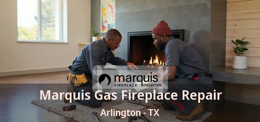Marquis Gas Fireplace Repair Arlington - TX Marquis Gas Fireplace Repair Arlington - TX