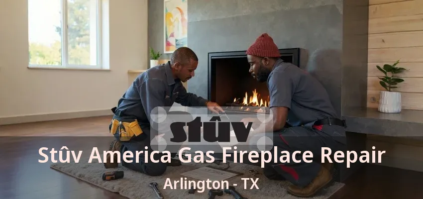Stûv America Gas Fireplace Repair Arlington - TX Stûv America Gas Fireplace Repair Arlington - TX