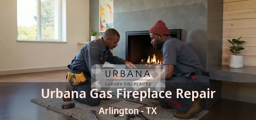 Urbana Gas Fireplace Repair Arlington - TX Urbana Gas Fireplace Repair Arlington - TX