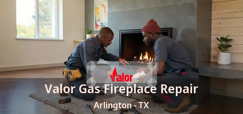 Valor Gas Fireplace Repair Arlington - TX Valor Gas Fireplace Repair Arlington - TX