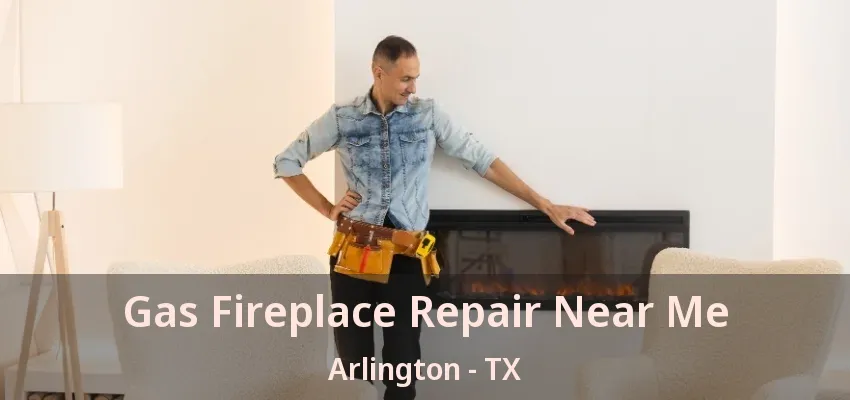 Gas Fireplace Repair Near Me Arlington - TX Gas Fireplace Repair Near Me Arlington - TX