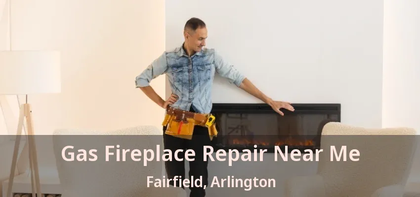 Gas Fireplace Repair Near Me Fairfield, Arlington - TX