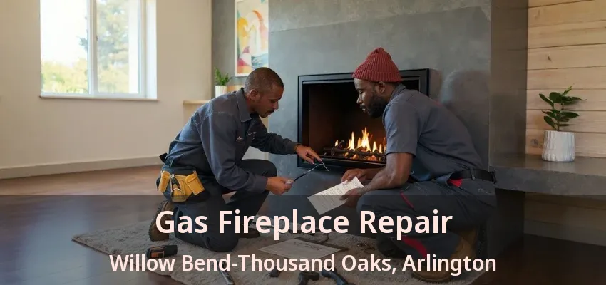 Gas Fireplace Repair Willow Bend-Thousand Oaks, Arlington - TX Gas Fireplace Repair Willow Bend-Thousand Oaks, Arlington - TX