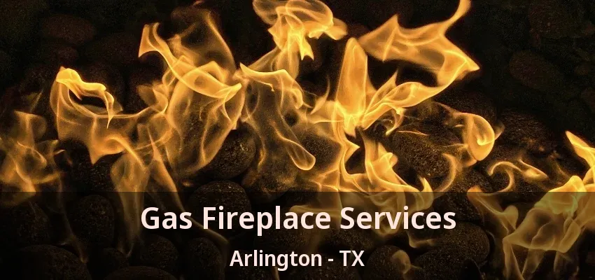 Gas Fireplace Services Arlington - TX Gas Fireplace Services Arlington - TX