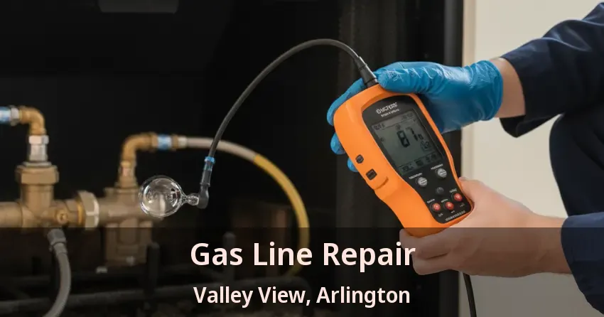 Gas Line Repair Valley View, Arlington - TX