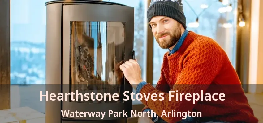 Hearthstone Stoves Fireplace Waterway Park North, Arlington - TX