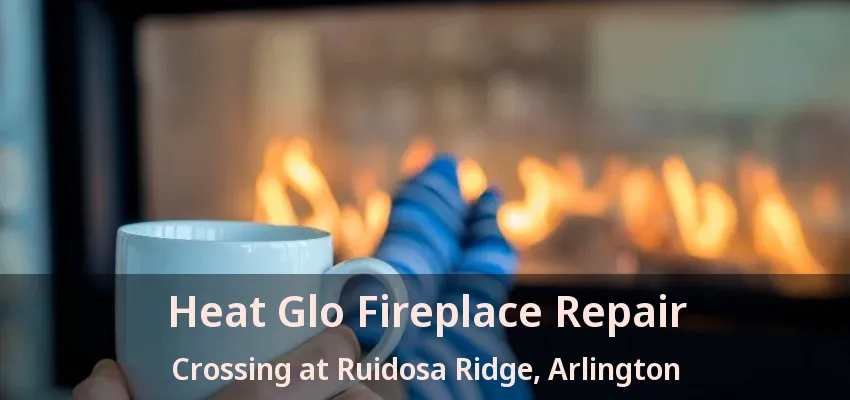 Heat Glo Fireplace Repair Crossing at Ruidosa Ridge, Arlington - TX Heat Glo Fireplace Repair Crossing at Ruidosa Ridge, Arlington - TX