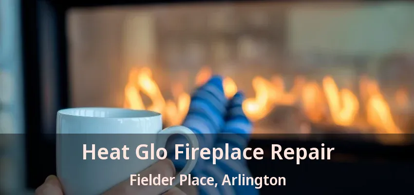 Heat Glo Fireplace Repair Fielder Place, Arlington - TX Heat Glo Fireplace Repair Fielder Place, Arlington - TX