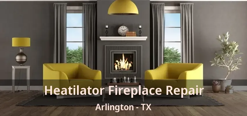 Heatilator Fireplace Repair Arlington - TX Heatilator Fireplace Repair Arlington - TX