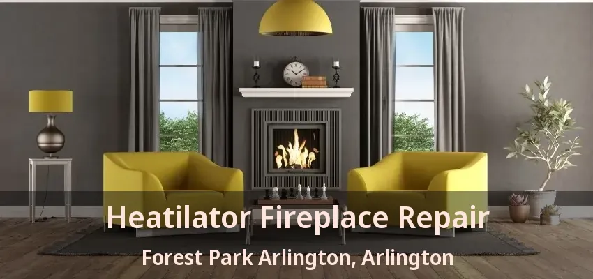 Heatilator Fireplace Repair Forest Park Arlington, Arlington - TX Heatilator Fireplace Repair Forest Park Arlington, Arlington - TX