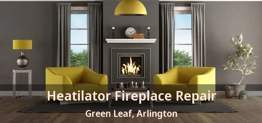 Heatilator Fireplace Repair Green Leaf, Arlington - TX Heatilator Fireplace Repair Green Leaf, Arlington - TX