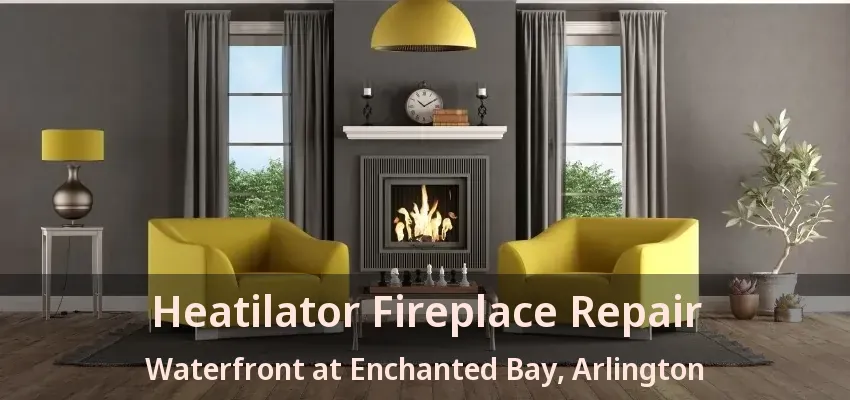 Heatilator Fireplace Repair Waterfront at Enchanted Bay, Arlington - TX Heatilator Fireplace Repair Waterfront at Enchanted Bay, Arlington - TX