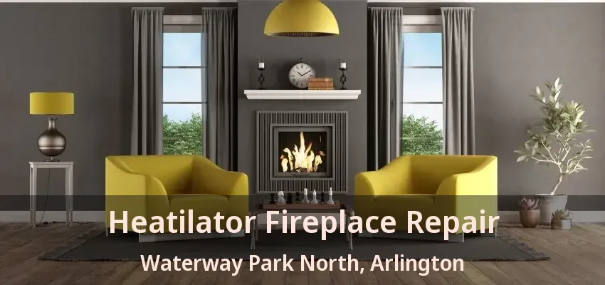 Heatilator Fireplace Repair Waterway Park North, Arlington - TX Heatilator Fireplace Repair Waterway Park North, Arlington - TX